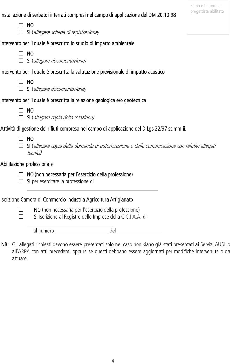 valutazione previsionale di impatto acustico SI (allegare documentazione) Intervento per il quale è prescritta la relazione geologica e/o geotecnica SI (allegare copia della relazione) Attività di