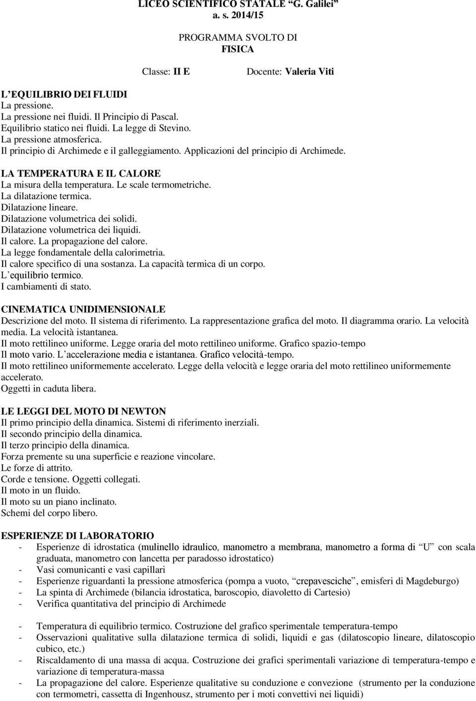 Dilatazione lineare. Dilatazione volumetrica dei solidi. Dilatazione volumetrica dei liquidi. Il calore. La propagazione del calore. La legge fondamentale della calorimetria.