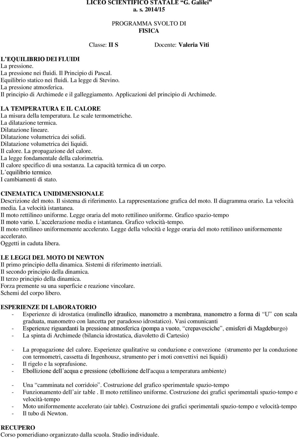 Dilatazione lineare. Dilatazione volumetrica dei solidi. Dilatazione volumetrica dei liquidi. Il calore. La propagazione del calore. La legge fondamentale della calorimetria.