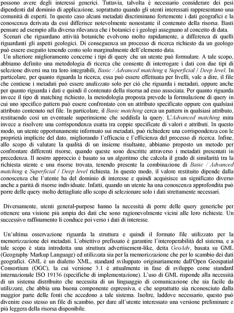 In questo caso alcuni metadati discriminano fortemente i dati geografici e la conoscenza derivata da essi differisce notevolmente nonostante il contenuto della risorsa.