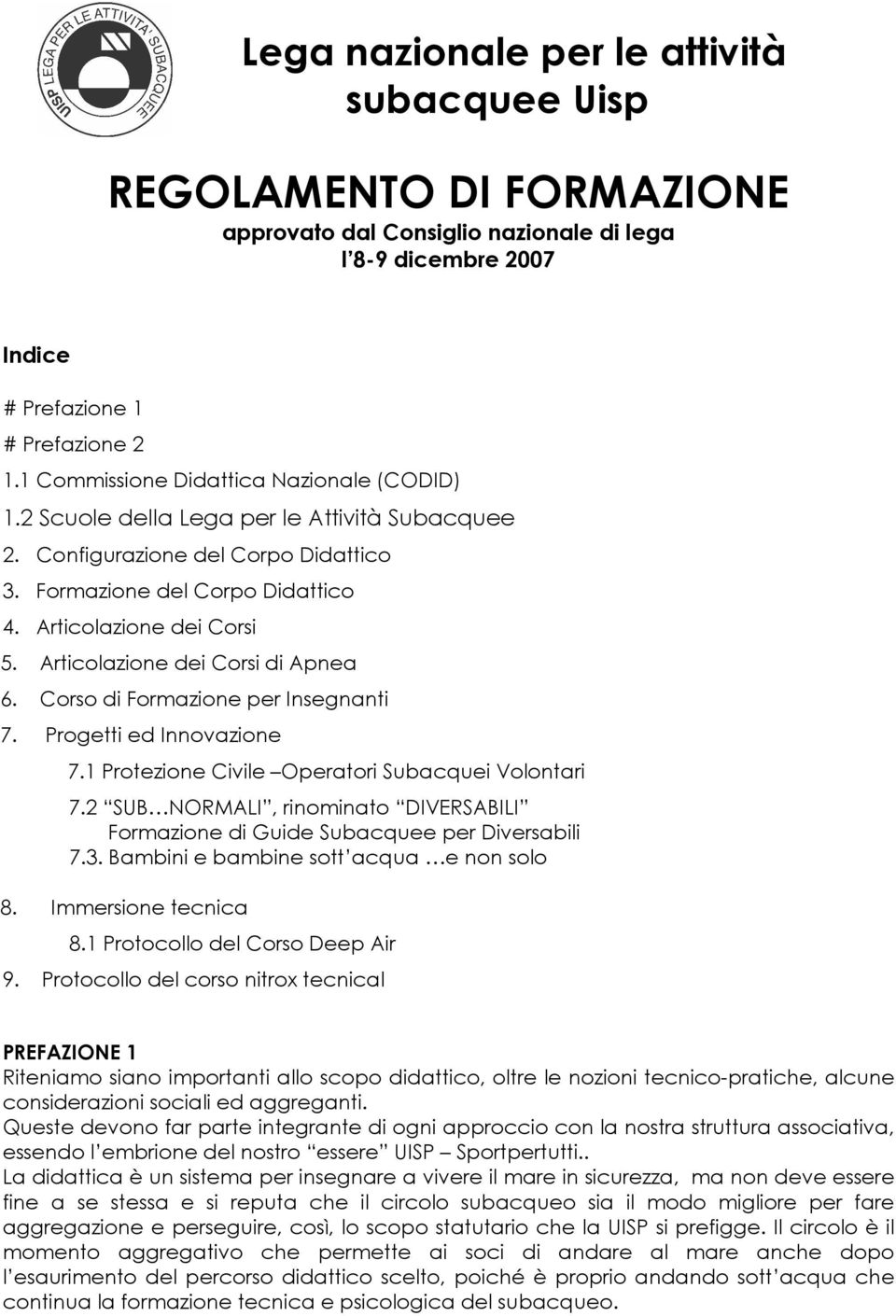 Articolazione dei Corsi di Apnea 6. Corso di Formazione per Insegnanti 7. Progetti ed Innovazione 7.1 Protezione Civile Operatori Subacquei Volontari 7.