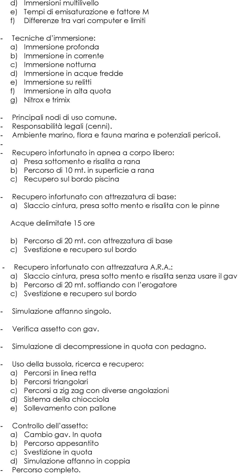 - Ambiente marino, flora e fauna marina e potenziali pericoli. - - Recupero infortunato in apnea a corpo libero: a) Presa sottomento e risalita a rana b) Percorso di 10 mt.