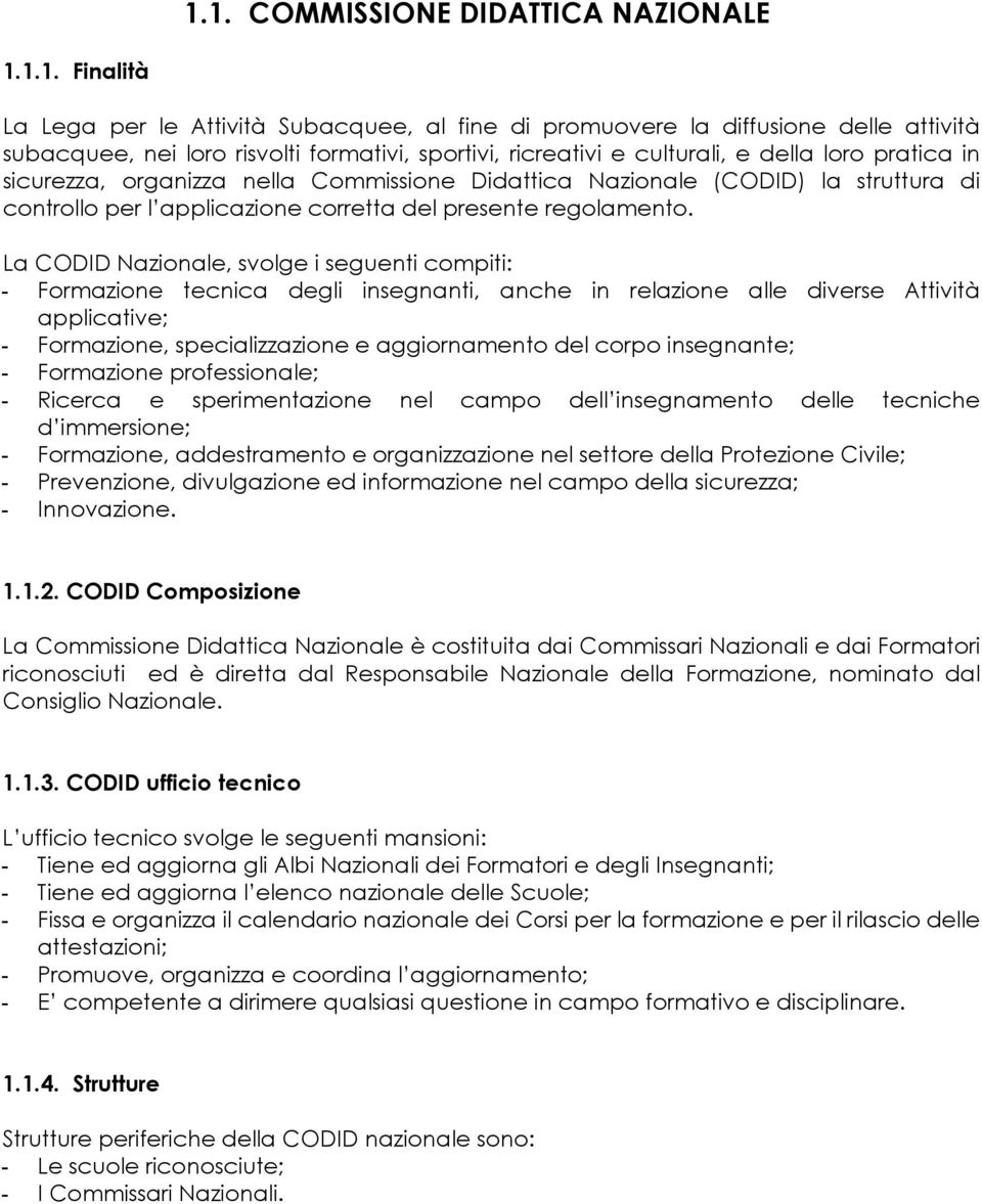 La CODID Nazionale, svolge i seguenti compiti: - Formazione tecnica degli insegnanti, anche in relazione alle diverse Attività applicative; - Formazione, specializzazione e aggiornamento del corpo