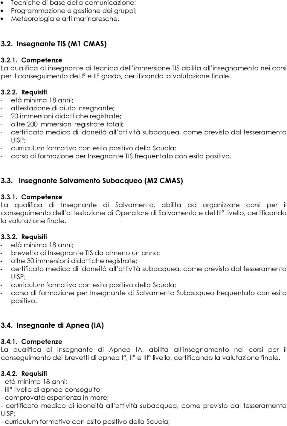 1. Competenze La qualifica di insegnante di tecnica dell immersione TIS abilita all insegnamento nei corsi per il conseguimento del I e II grado, certificando la valutazione finale. 3.2.