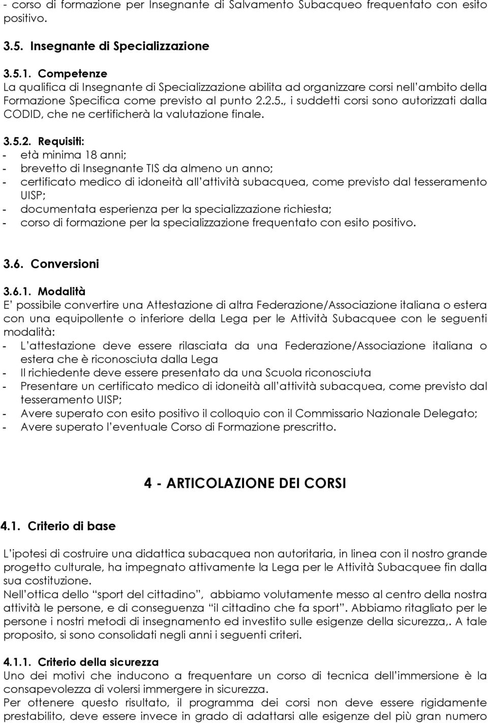 , i suddetti corsi sono autorizzati dalla CODID, che ne certificherà la valutazione finale. 3.5.2.