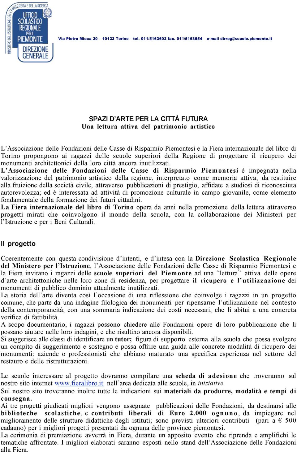 L Associazione delle Fondazioni delle Casse di Risparmio Piemontesi é impegnata nella valorizzazione del patrimonio artistico della regione, interpretato come memoria attiva, da restituire alla