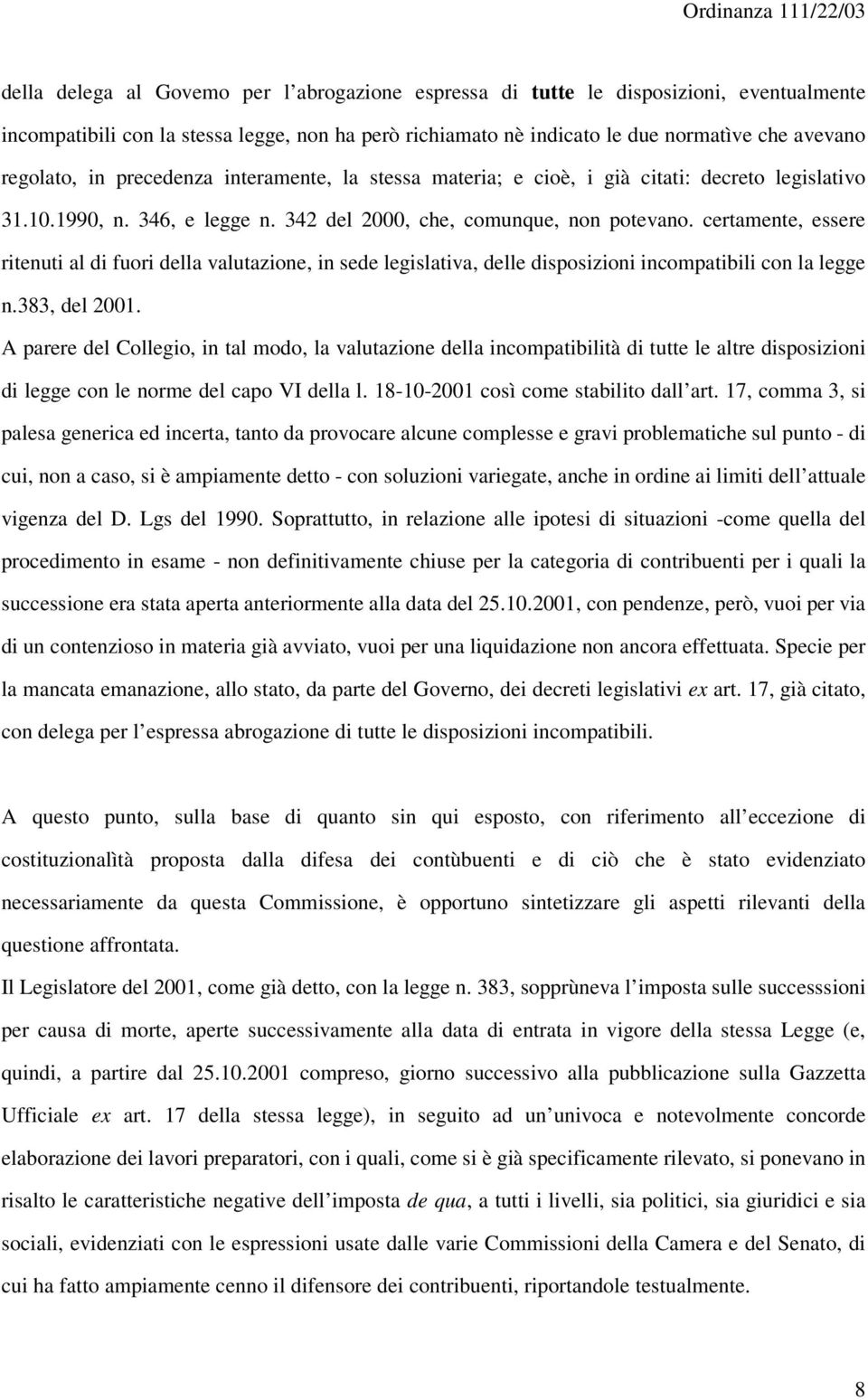 certamente, essere ritenuti al di fuori della valutazione, in sede legislativa, delle disposizioni incompatibili con la legge n.383, del 2001.