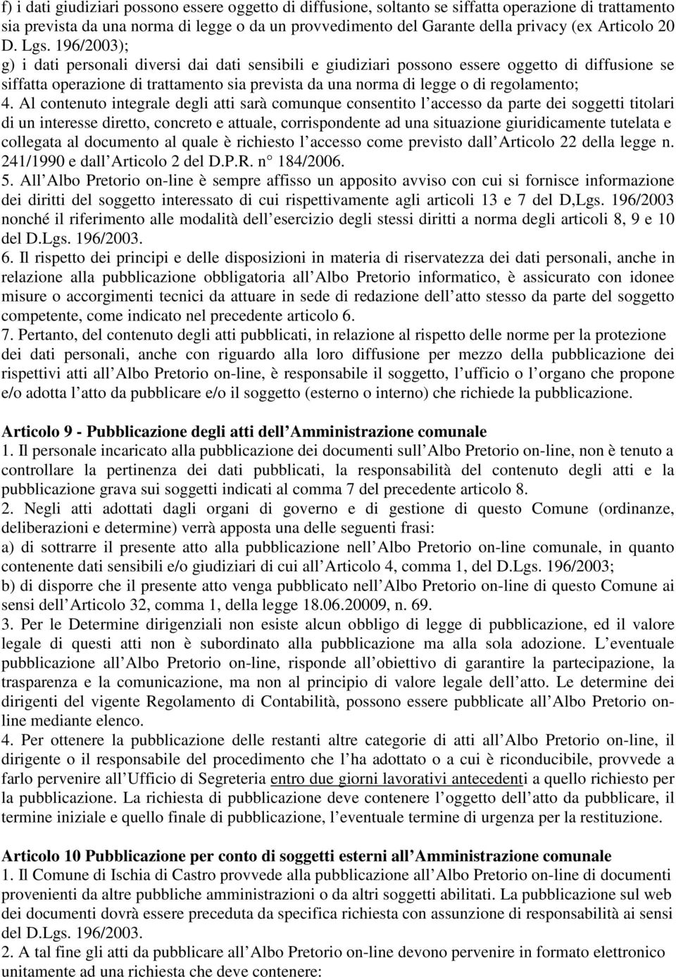 196/2003); g) i dati personali diversi dai dati sensibili e giudiziari possono essere oggetto di diffusione se siffatta operazione di trattamento sia prevista da una norma di legge o di regolamento;