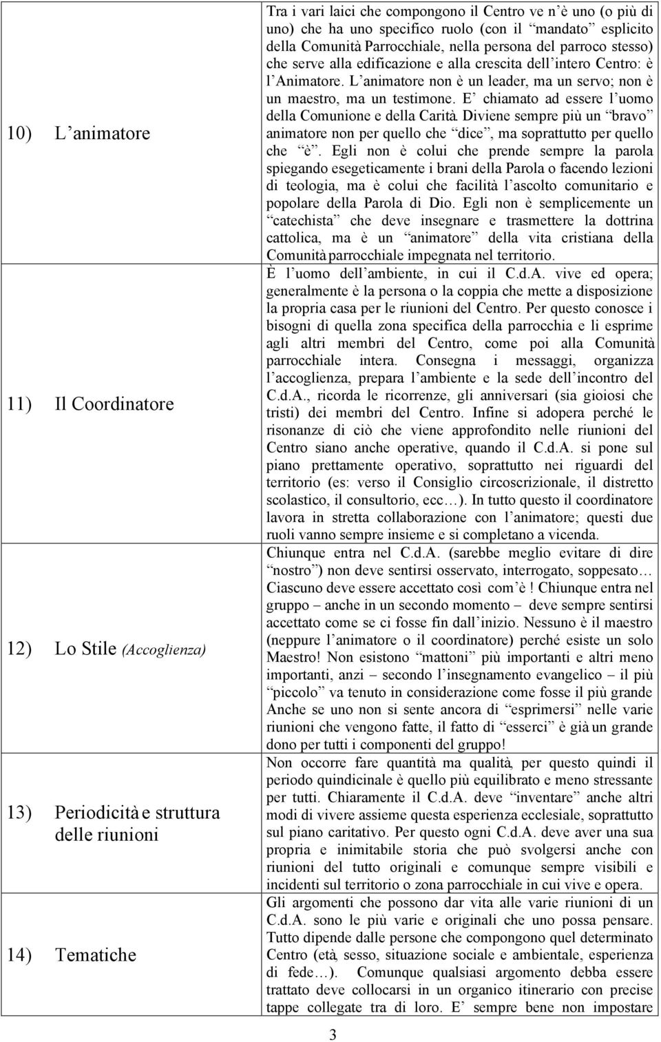 L animatore non è un leader, ma un servo; non è un maestro, ma un testimone. E chiamato ad essere l uomo della Comunione e della Carità.