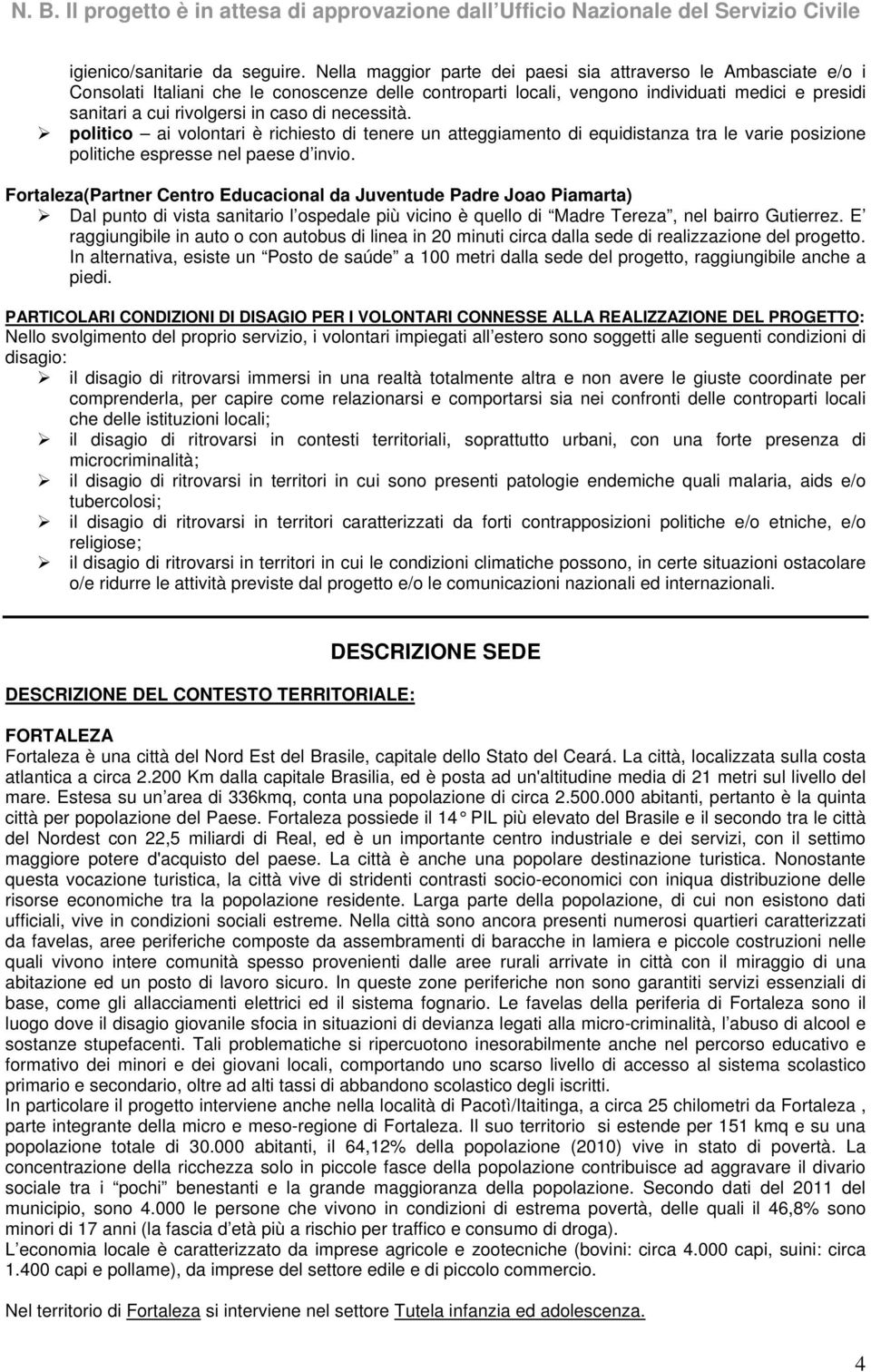 di necessità. politico ai volontari è richiesto di tenere un atteggiamento di equidistanza tra le varie posizione politiche espresse nel paese d invio.