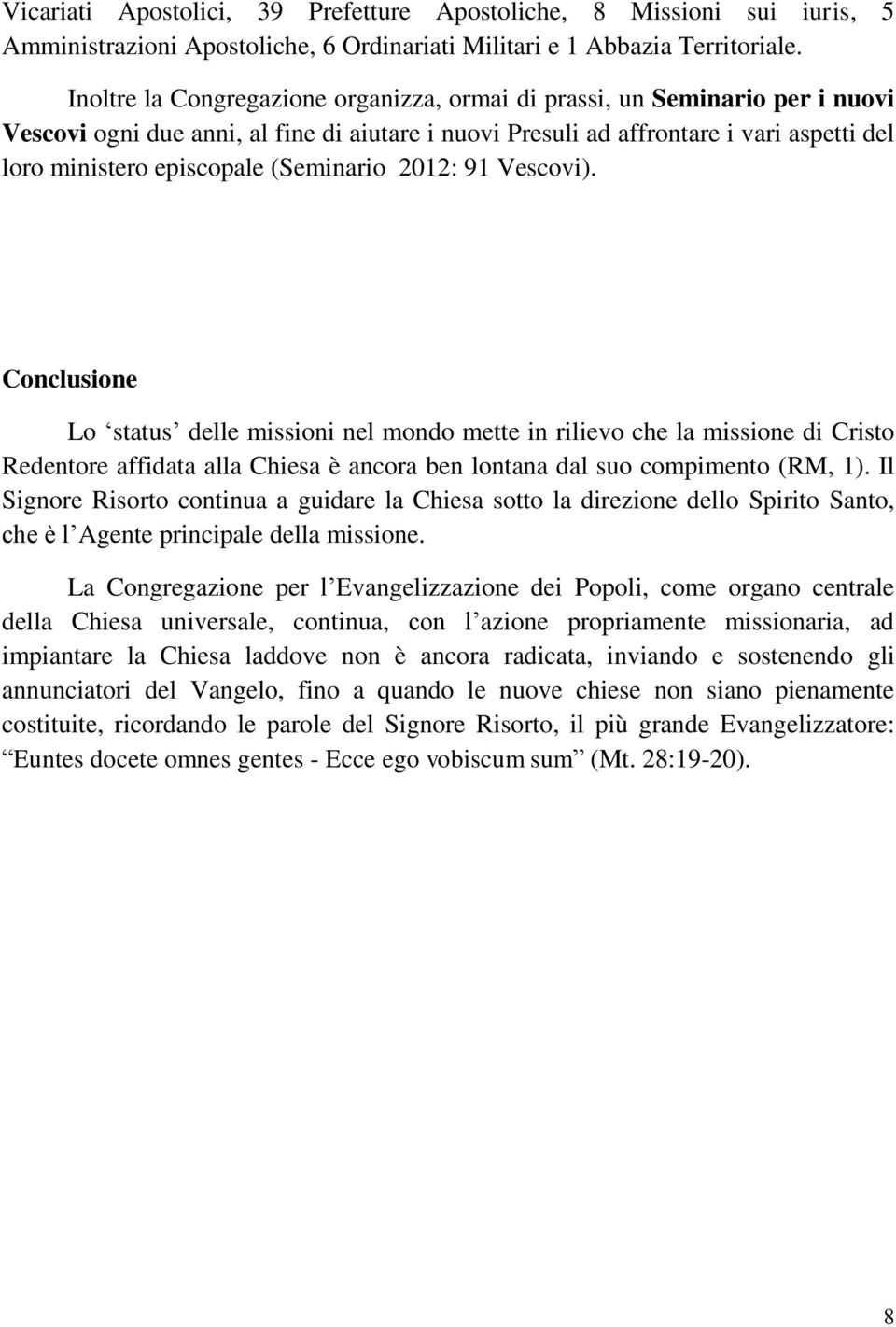 (Seminario 2012: 91 Vescovi). Conclusione Lo status delle missioni nel mondo mette in rilievo che la missione di Cristo Redentore affidata alla Chiesa è ancora ben lontana dal suo compimento (RM, 1).