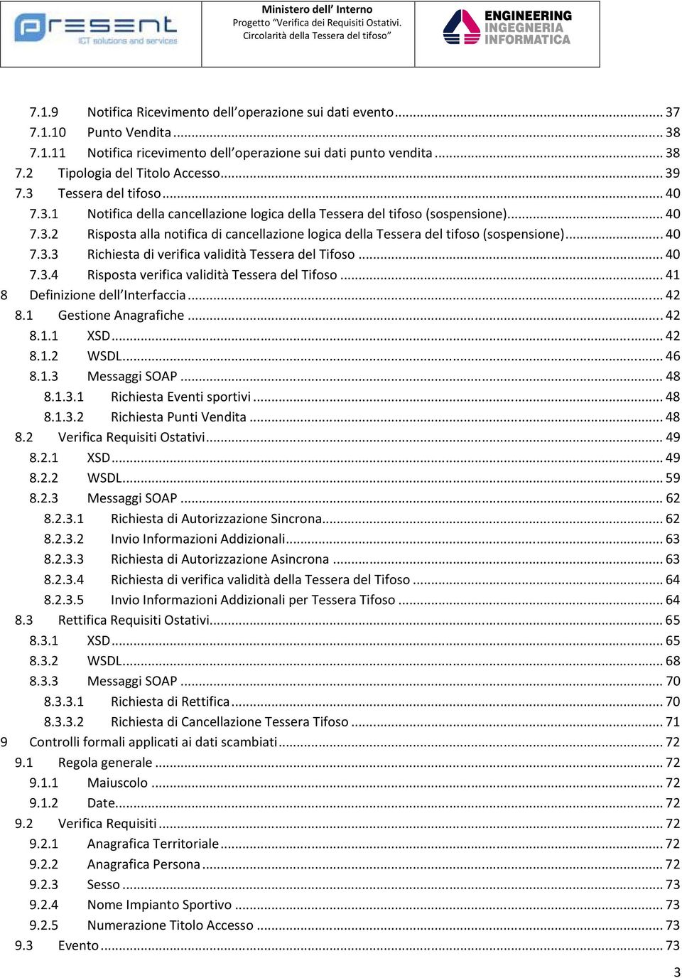 .. 40 7.3.3 Richiesta di verifica validità Tessera del Tifoso... 40 7.3.4 Risposta verifica validità Tessera del Tifoso... 41 8 Definizione dell Interfaccia... 42 8.1 Gestione Anagrafiche... 42 8.1.1 XSD.