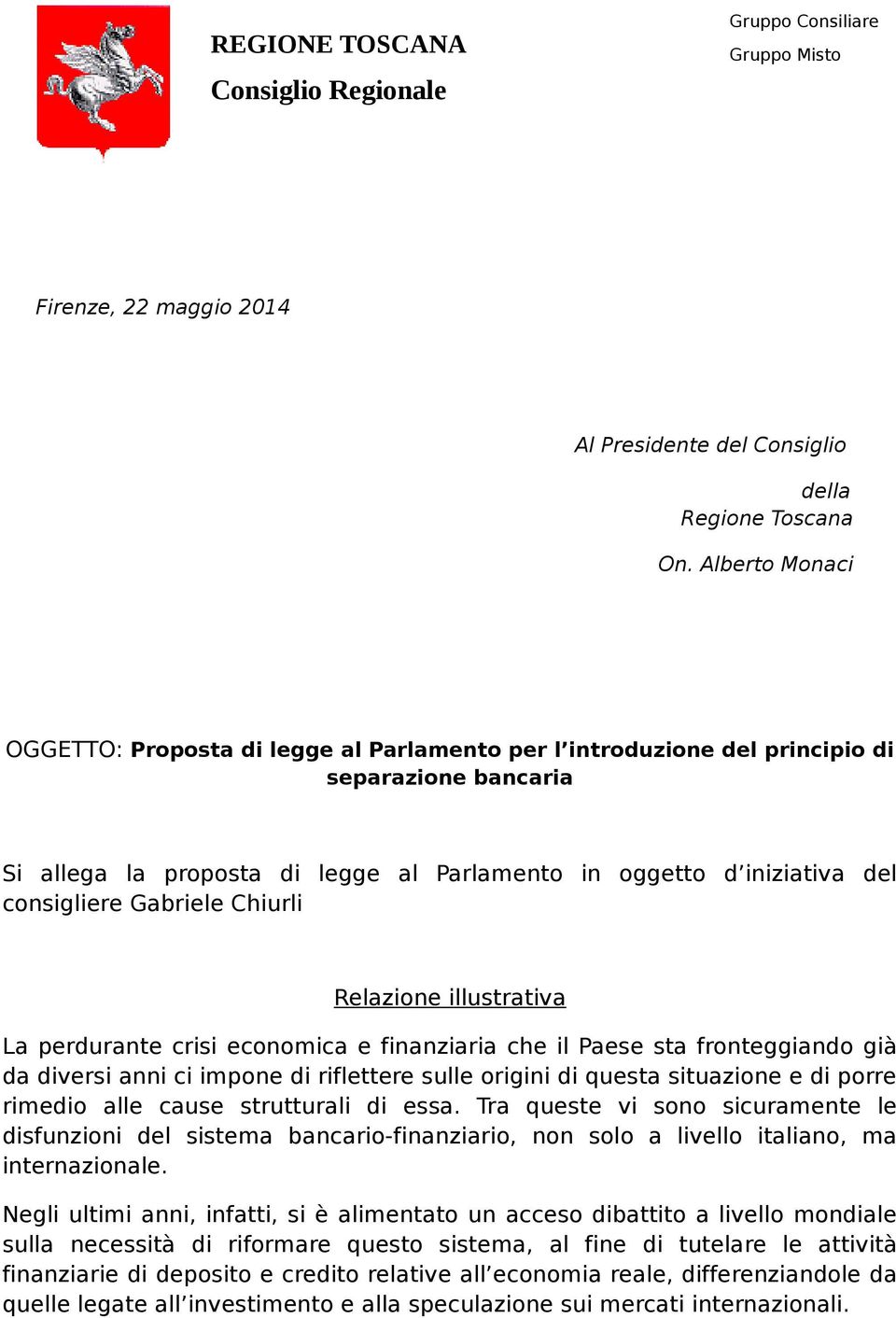 Gabriele Chiurli Relazione illustrativa La perdurante crisi economica e finanziaria che il Paese sta fronteggiando già da diversi anni ci impone di riflettere sulle origini di questa situazione e di