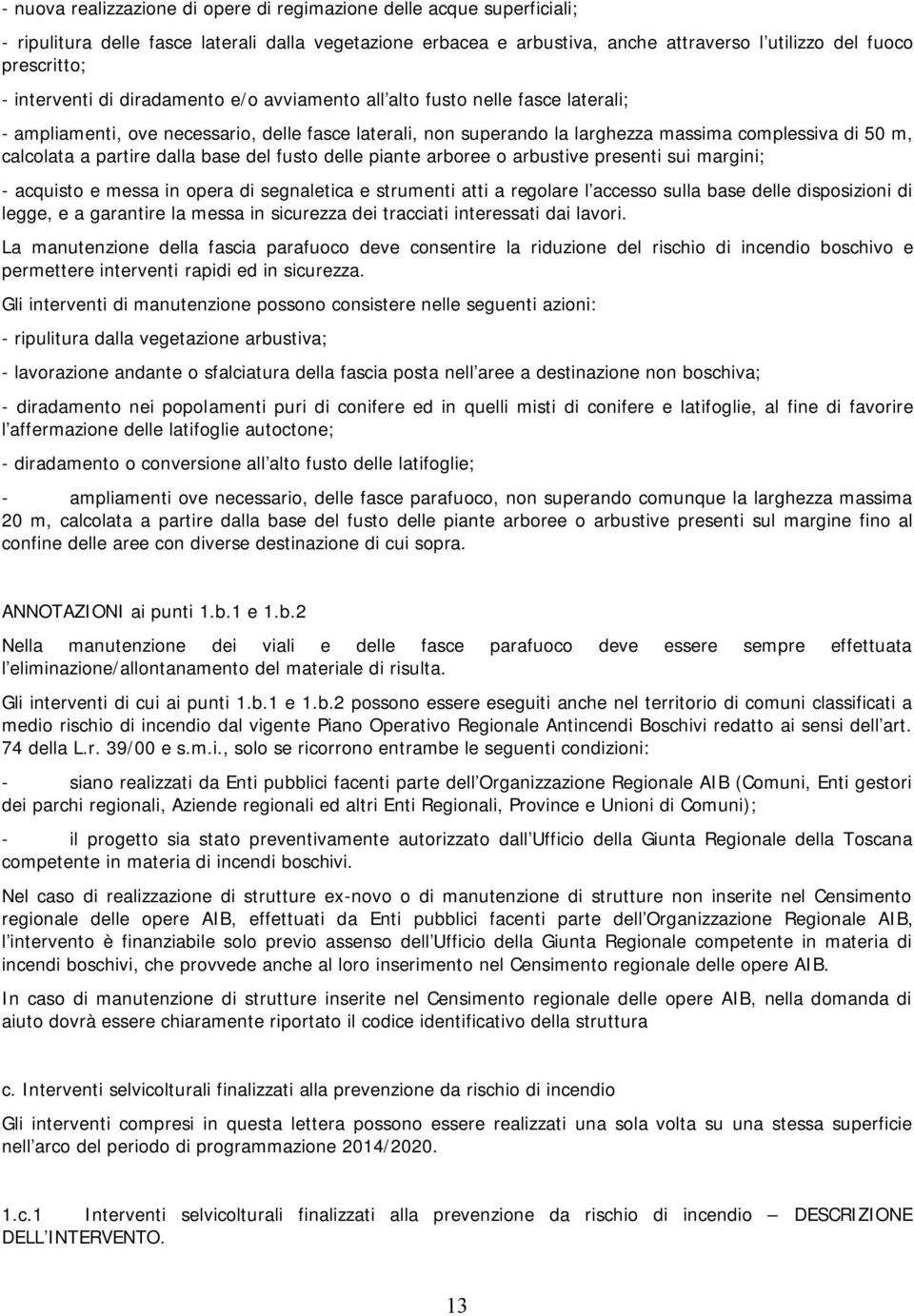 partire dalla base del fusto delle piante arboree o arbustive presenti sui margini; - acquisto e messa in opera di segnaletica e strumenti atti a regolare l accesso sulla base delle disposizioni di