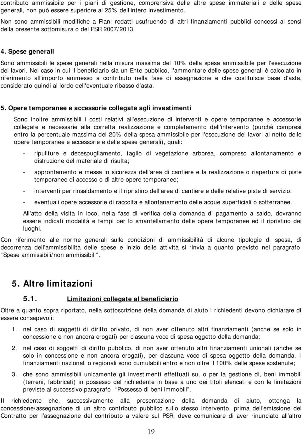 Spese generali Sono ammissibili le spese generali nella misura massima del 10% della spesa ammissibile per l'esecuzione dei lavori.