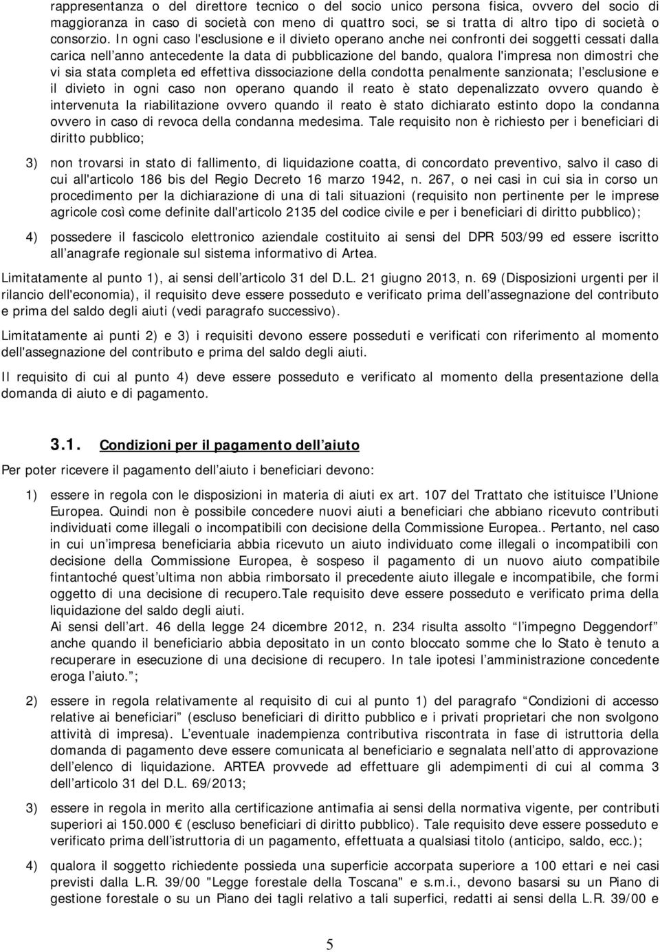 sia stata completa ed effettiva dissociazione della condotta penalmente sanzionata; l esclusione e il divieto in ogni caso non operano quando il reato è stato depenalizzato ovvero quando è