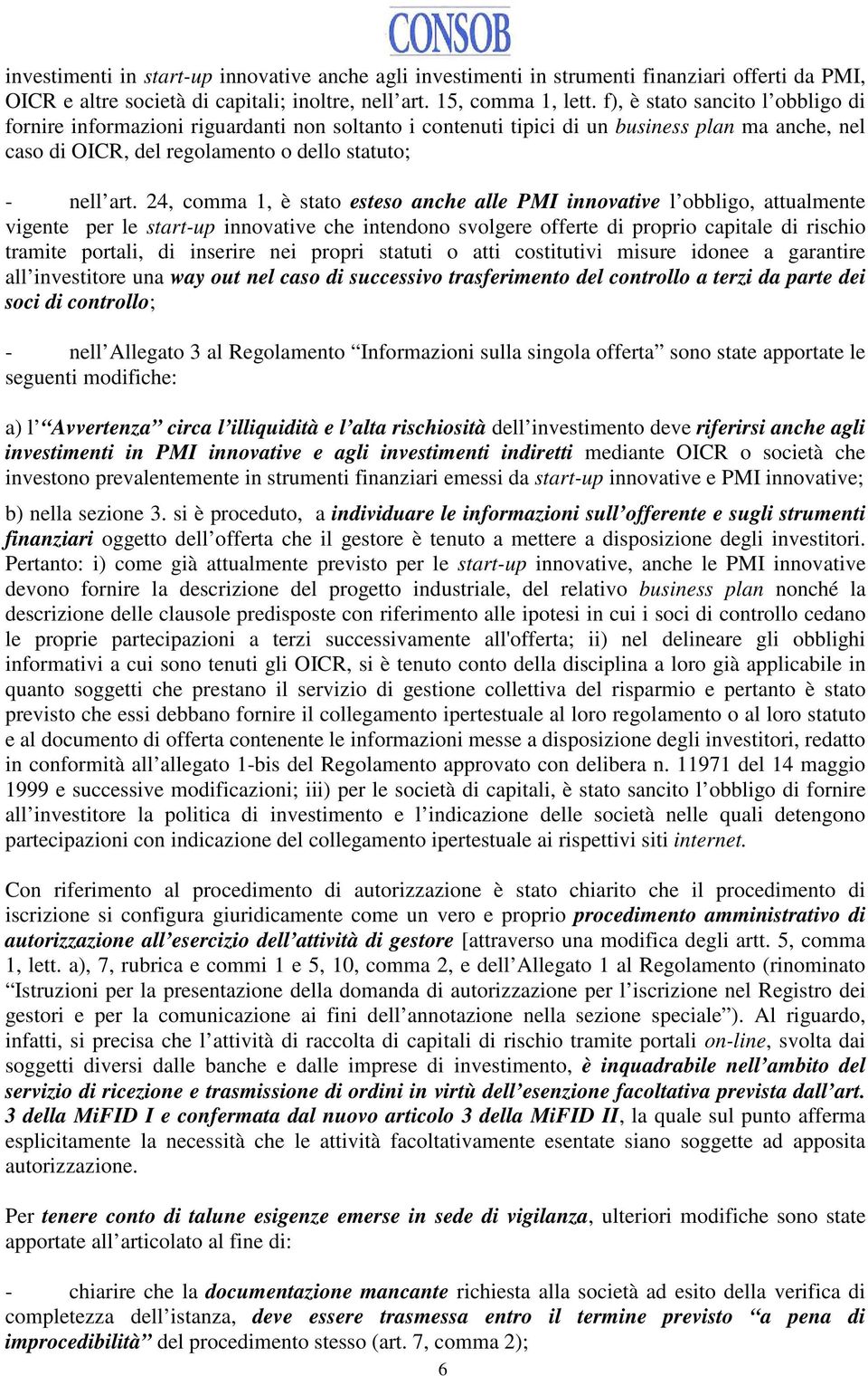 24, comma 1, è stato esteso anche alle PMI innovative l obbligo, attualmente vigente per le start-up innovative che intendono svolgere offerte di proprio capitale di rischio tramite portali, di