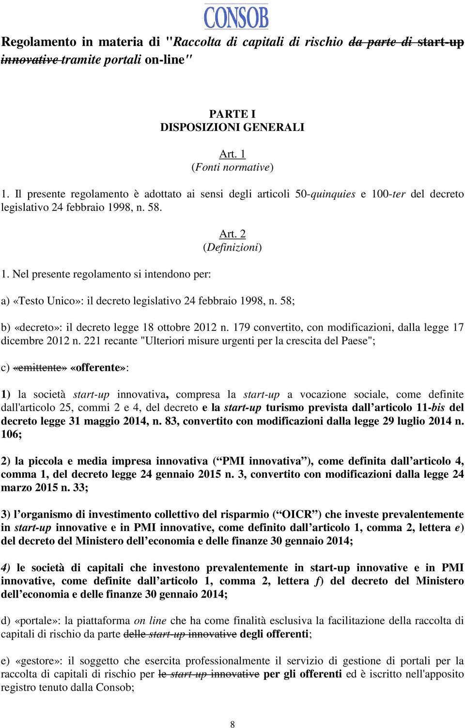 2 (Definizioni) a) «Testo Unico»: il decreto legislativo 24 febbraio 1998, n. 58; b) «decreto»: il decreto legge 18 ottobre 2012 n. 179 convertito, con modificazioni, dalla legge 17 dicembre 2012 n.