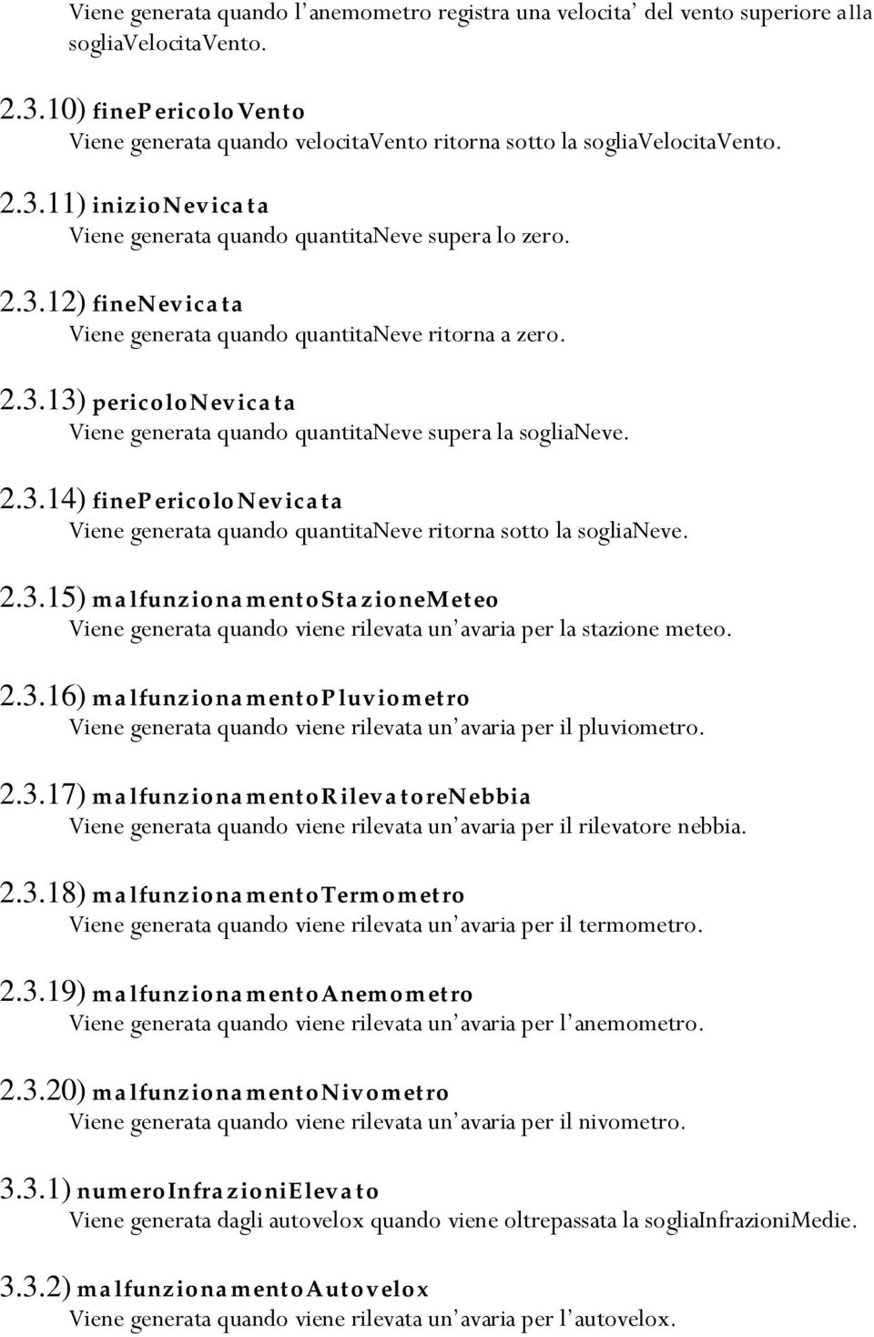 2.3.13) pericolonevicata Viene generata quando quantitaneve supera la soglianeve. 2.3.14) finepericolonevicata Viene generata quando quantitaneve ritorna sotto la soglianeve. 2.3.15) malfunzionamentostazionemeteo Viene generata quando viene rilevata un avaria per la stazione meteo.