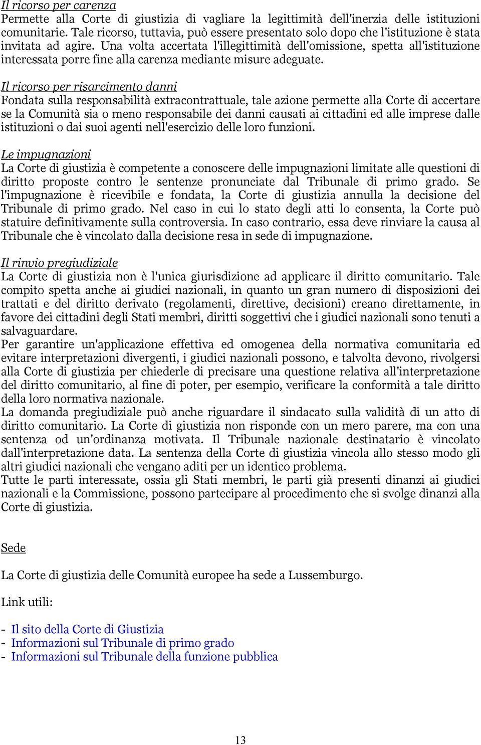 Una volta accertata l'illegittimità dell'omissione, spetta all'istituzione interessata porre fine alla carenza mediante misure adeguate.