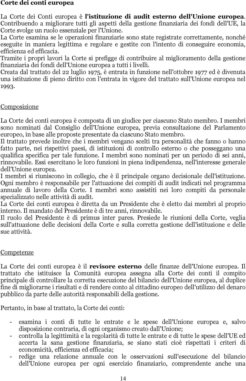 La Corte esamina se le operazioni finanziarie sono state registrate correttamente, nonché eseguite in maniera legittima e regolare e gestite con l'intento di conseguire economia, efficienza ed