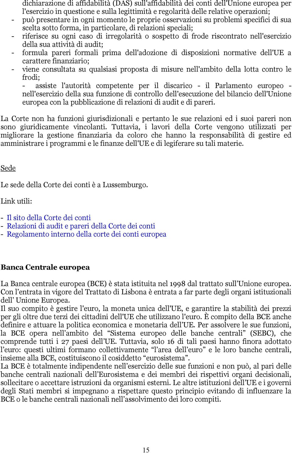 nell'esercizio della sua attività di audit; - formula pareri formali prima dell'adozione di disposizioni normative dell'ue a carattere finanziario; - viene consultata su qualsiasi proposta di misure