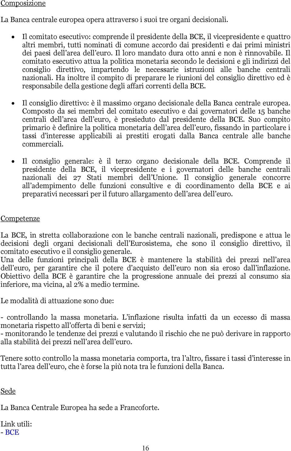 Il loro mandato dura otto anni e non è rinnovabile.