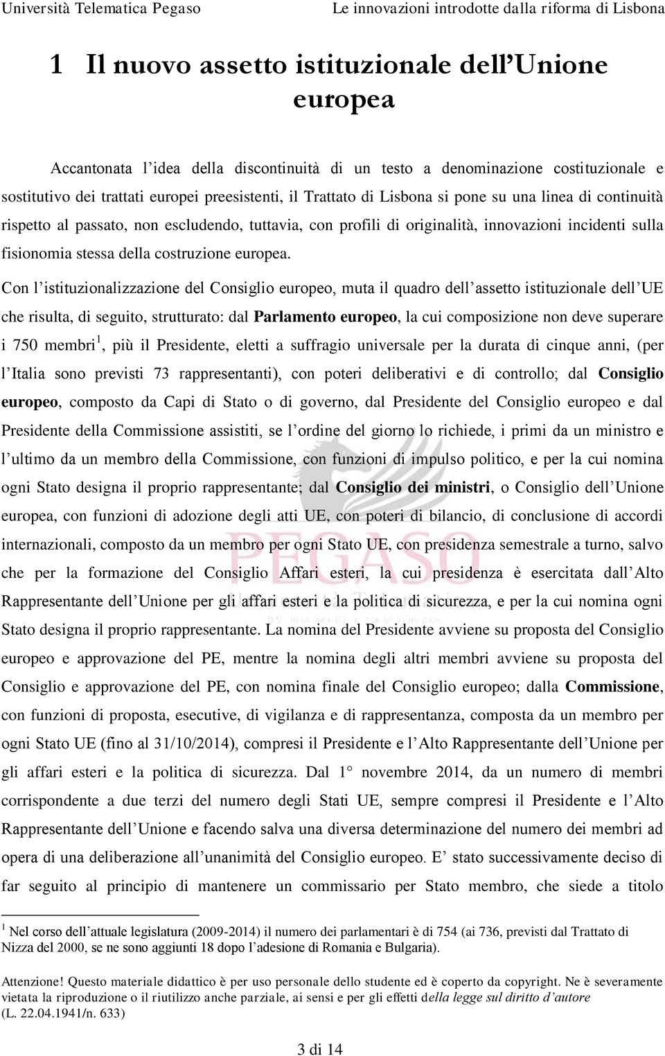 Con l istituzionalizzazione del Consiglio europeo, muta il quadro dell assetto istituzionale dell UE che risulta, di seguito, strutturato: dal Parlamento europeo, la cui composizione non deve