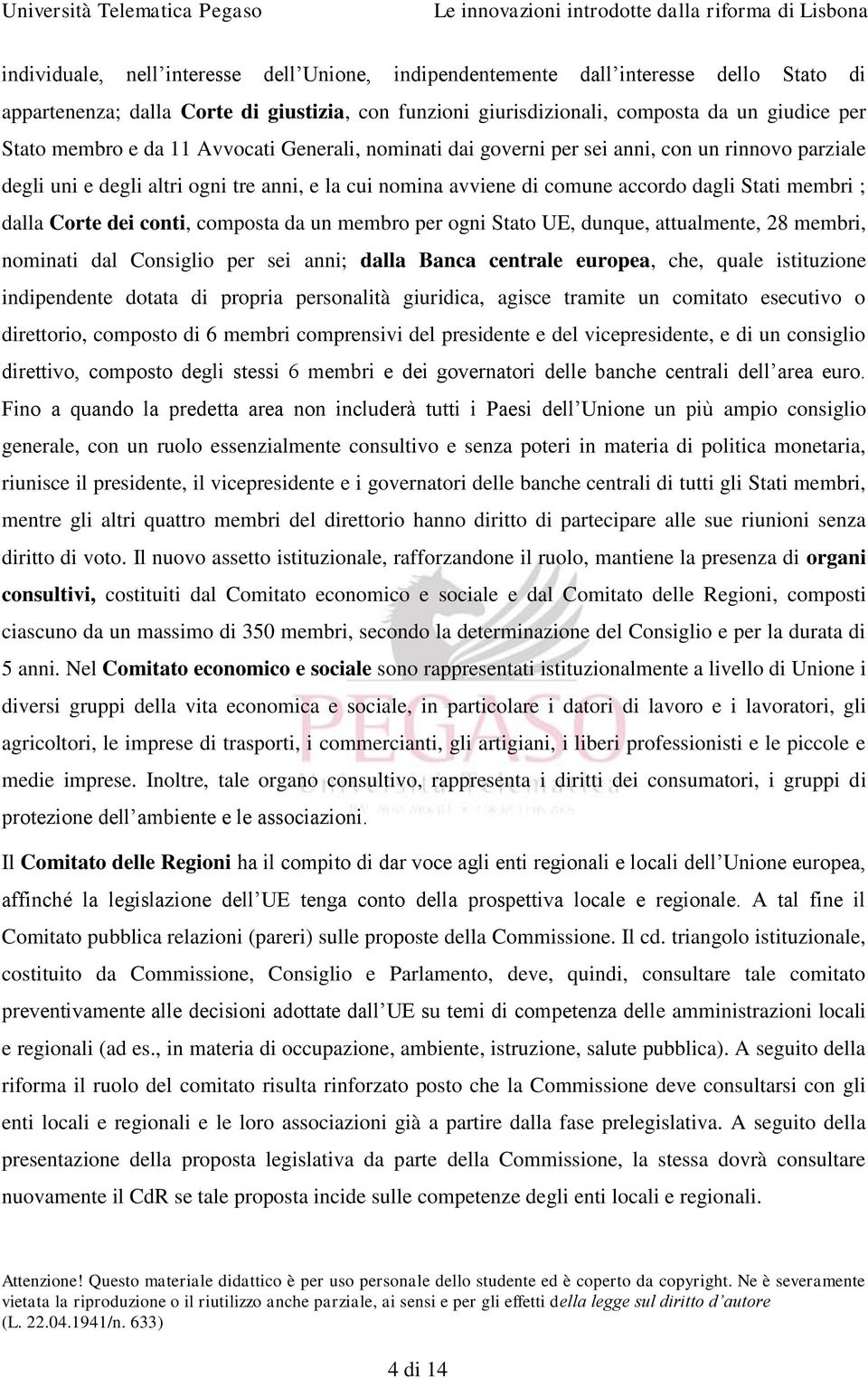 dei conti, composta da un membro per ogni Stato UE, dunque, attualmente, 28 membri, nominati dal Consiglio per sei anni; dalla Banca centrale europea, che, quale istituzione indipendente dotata di