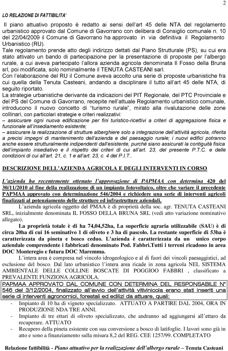 Tale regolamento prende atto degli indirizzo dettati dal Piano Strutturale (PS), su cui era stato attivato un bando di partecipazione per la presentazione di proposte per l albergo rurale, a cui