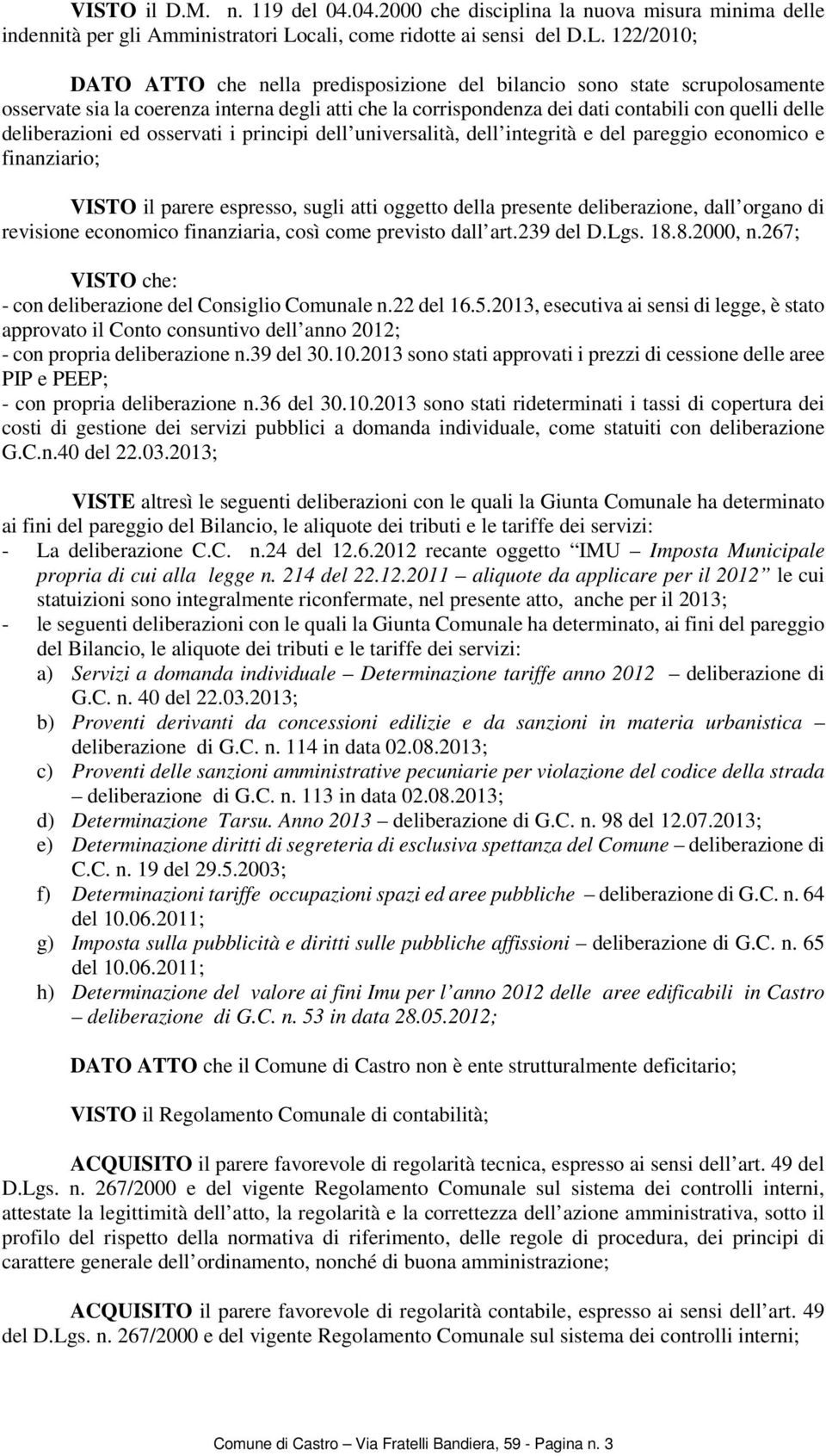 122/2010; DATO ATTO che nella predisposizione del bilancio sono state scrupolosamente osservate sia la coerenza interna degli atti che la corrispondenza dei dati contabili con quelli delle