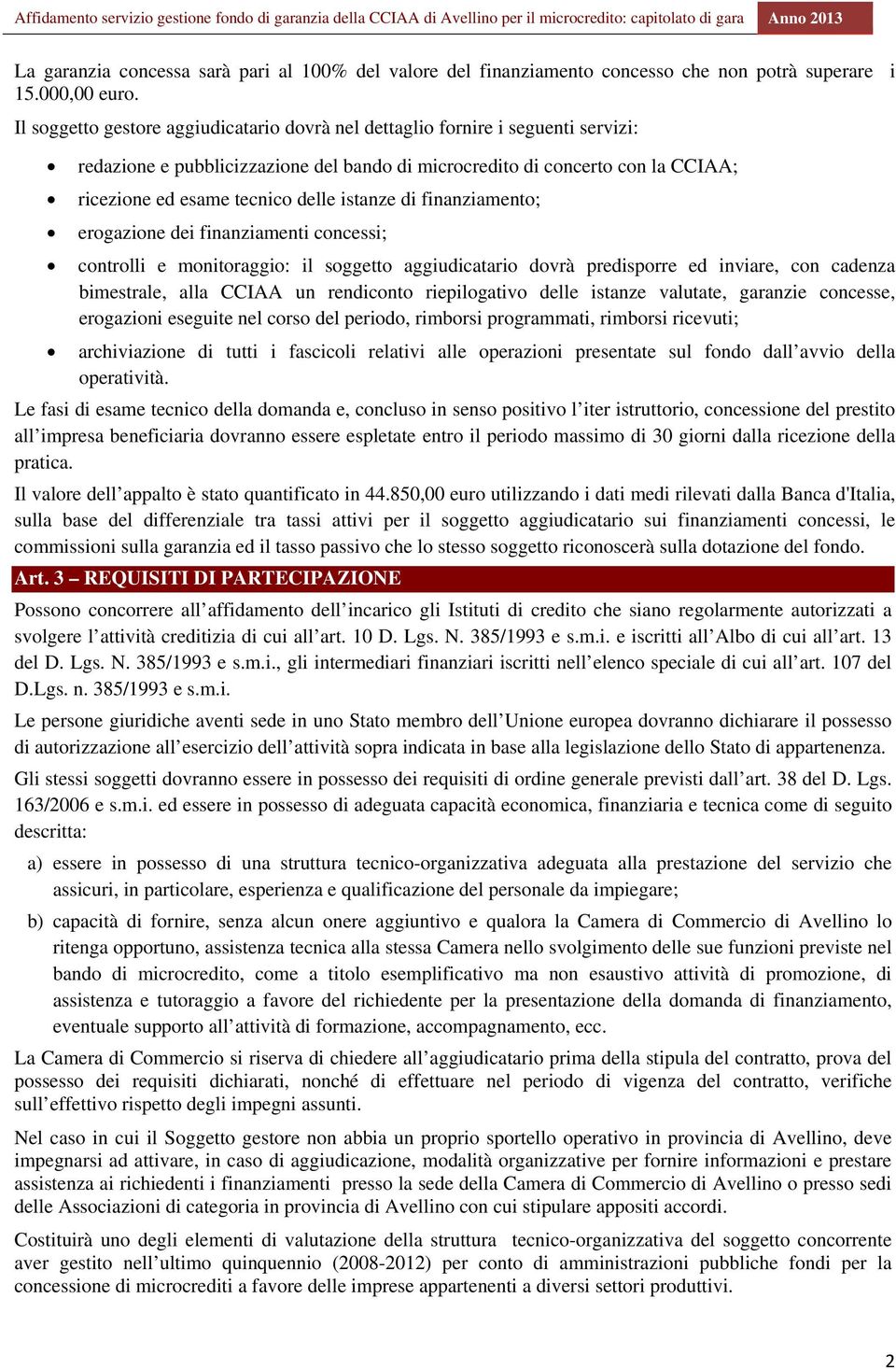 istanze di finanziamento; erogazione dei finanziamenti concessi; controlli e monitoraggio: il soggetto aggiudicatario dovrà predisporre ed inviare, con cadenza bimestrale, alla CCIAA un rendiconto