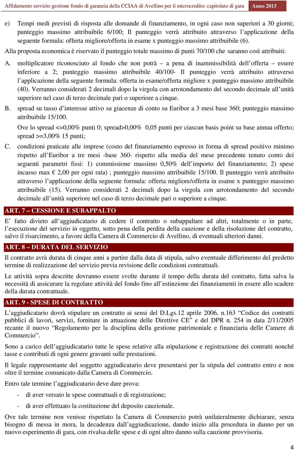 Alla proposta economica è riservato il punteggio totale massimo di punti 70/100 che saranno così attribuiti: A.