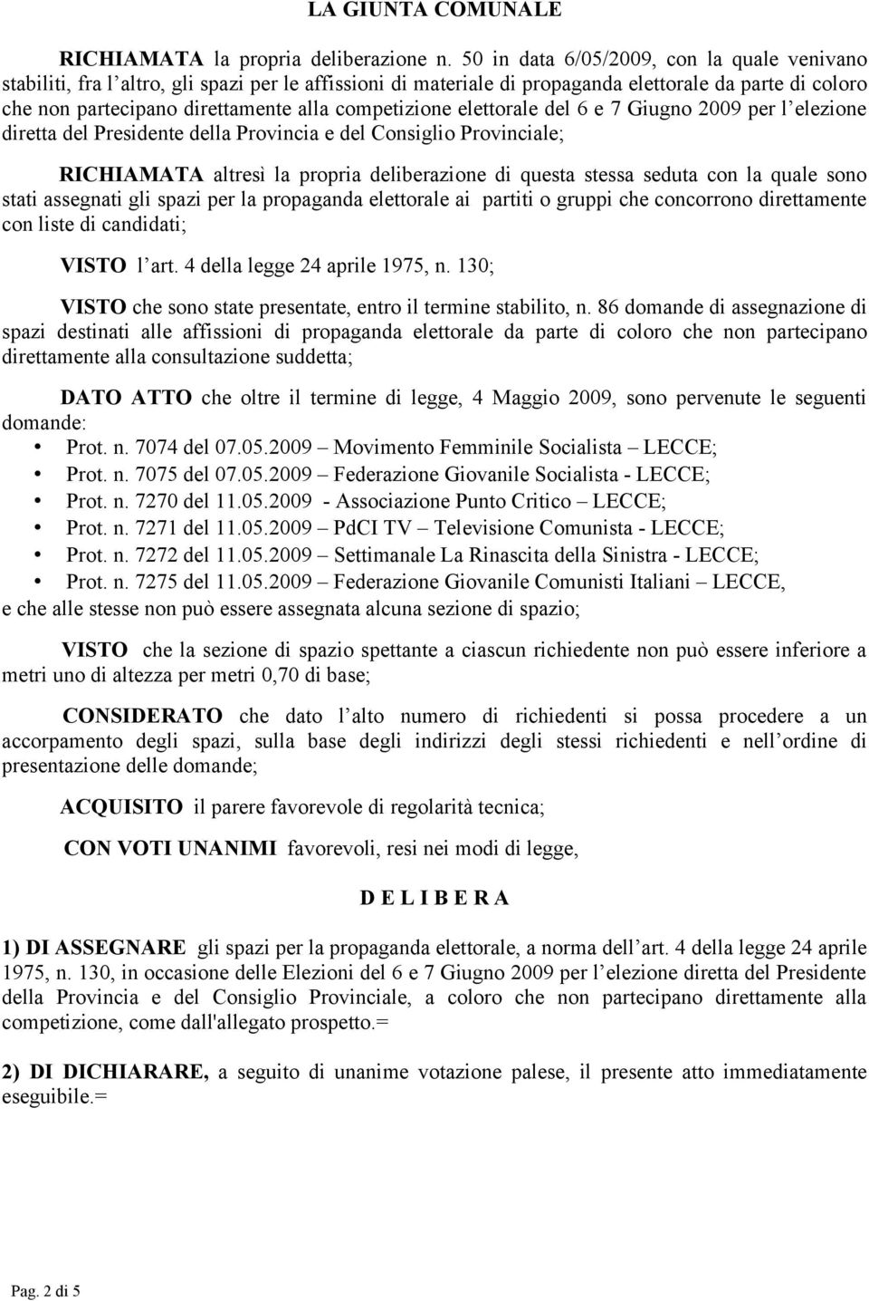 competizione elettorale del 6 e 7 Giugno 2009 per l elezione diretta del Presidente della Provincia e del Consiglio Provinciale; RICHIAMATA altresì la propria deliberazione di questa stessa seduta