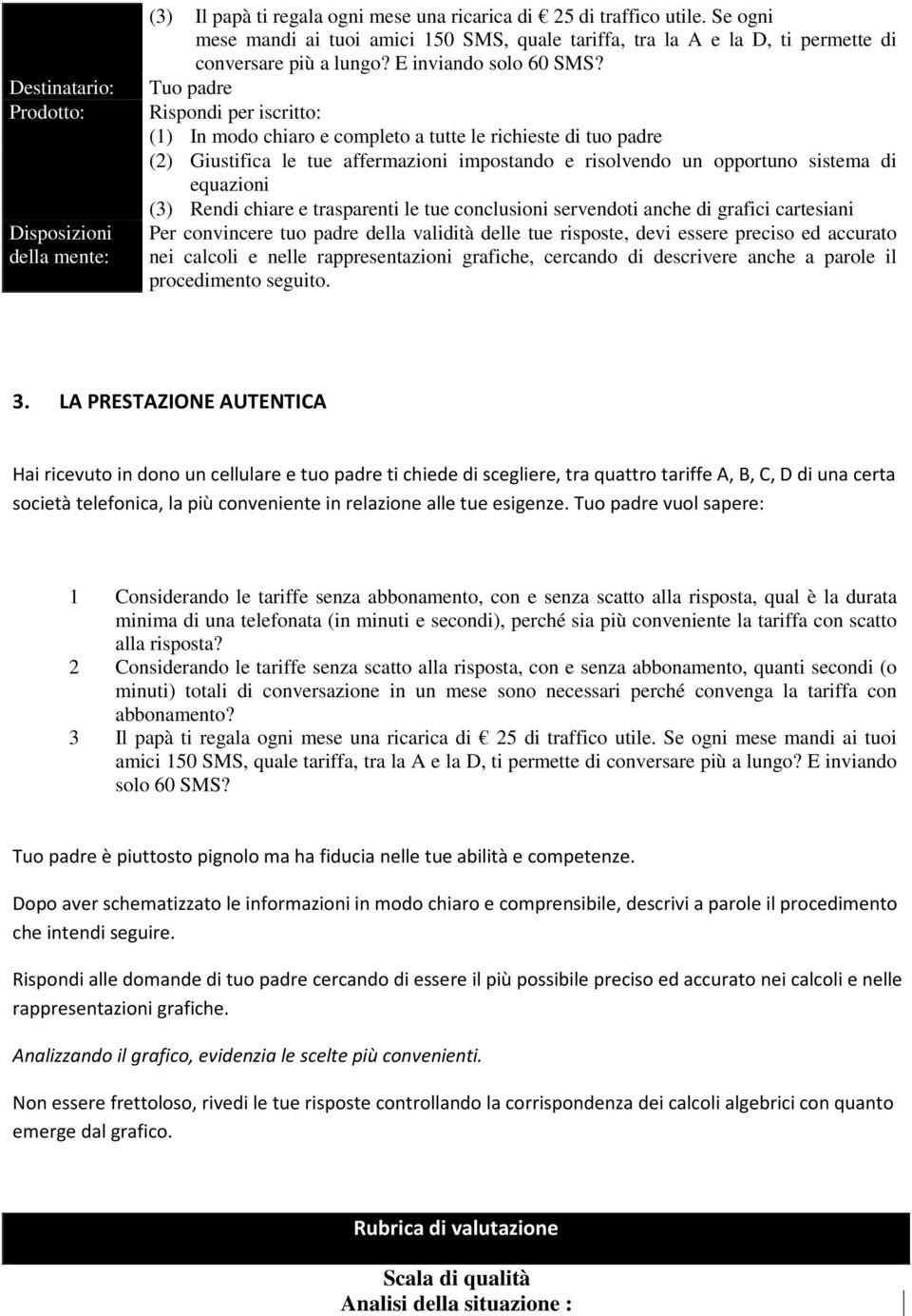 Tuo padre Rispondi per iscritto: (1) In modo chiaro e completo a tutte le richieste di tuo padre (2) Giustifica le tue affermazioni impostando e risolvendo un opportuno sistema di equazioni (3) Rendi