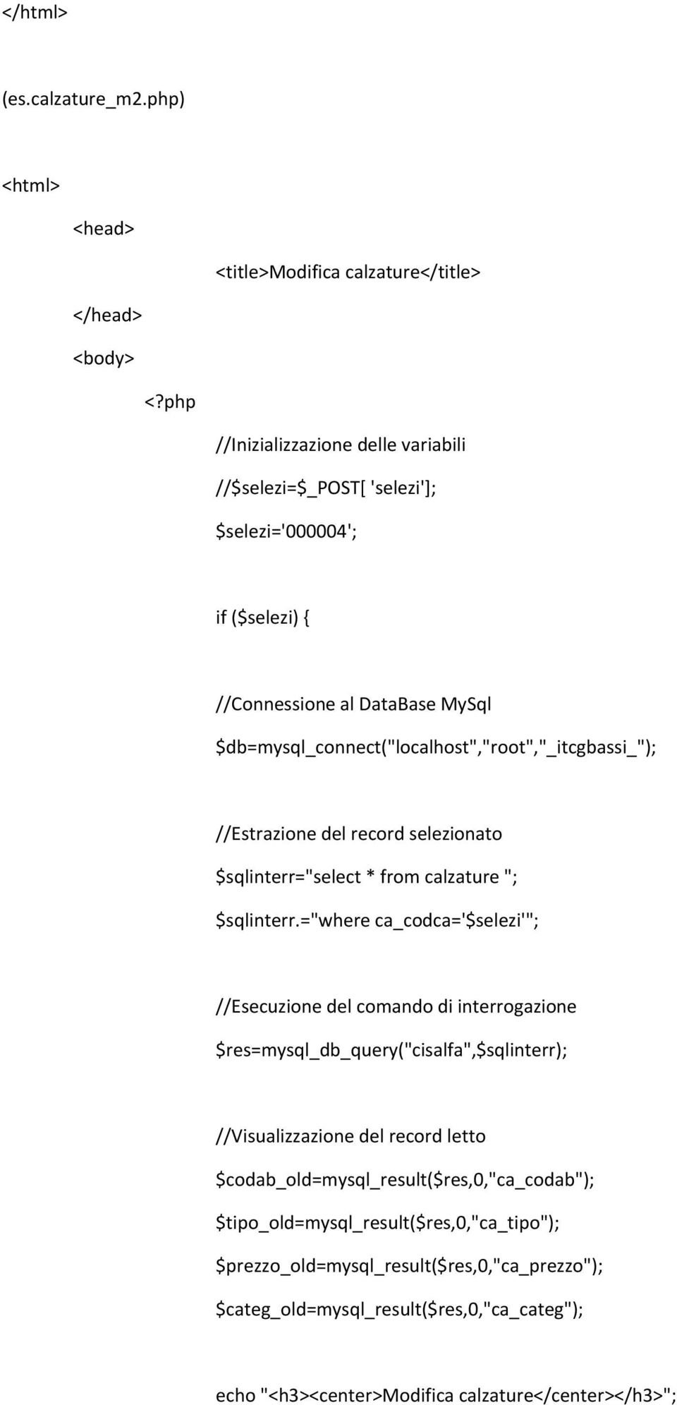 //Estrazione del record selezionato $sqlinterr="select * from calzature "; $sqlinterr.