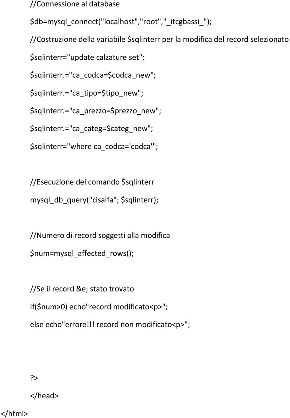 ="ca_categ=$categ_new"; $sqlinterr="where ca_codca='codca'"; //Esecuzione del comando $sqlinterr mysql_db_query("cisalfa"; $sqlinterr); //Numero di record