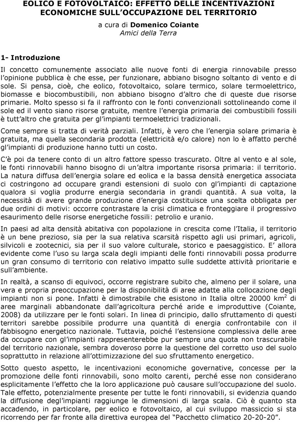 Si pensa, cioè, che eolico, fotovoltaico, solare termico, solare termoelettrico, biomasse e biocombustibili, non abbiano bisogno d altro che di queste due risorse primarie.