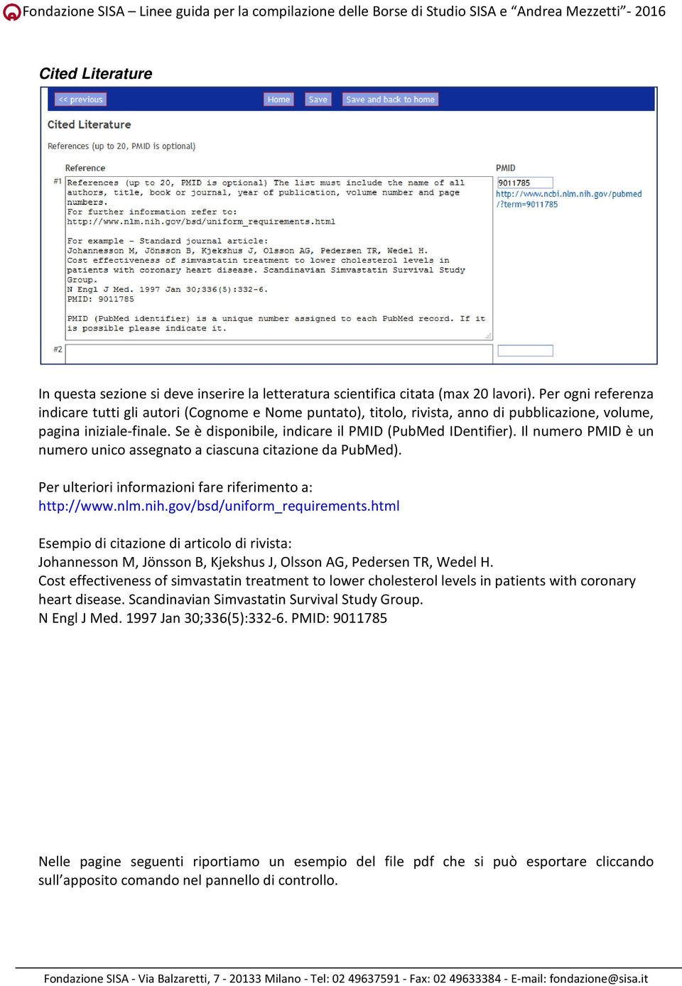 Il numero PMID è un numero unico assegnato a ciascuna citazione da PubMed). Per ulteriori informazioni fare riferimento a: http://www.nlm.nih.gov/bsd/uniform_requirements.