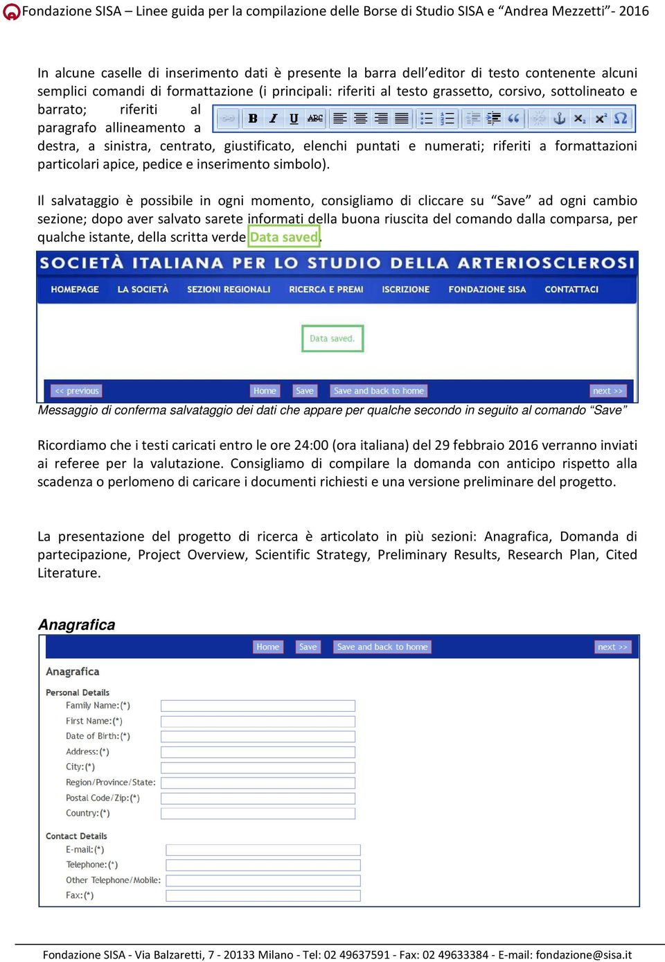 Il salvataggio è possibile in ogni momento, consigliamo di cliccare su Save ad ogni cambio sezione; dopo aver salvato sarete informati della buona riuscita del comando dalla comparsa, per qualche