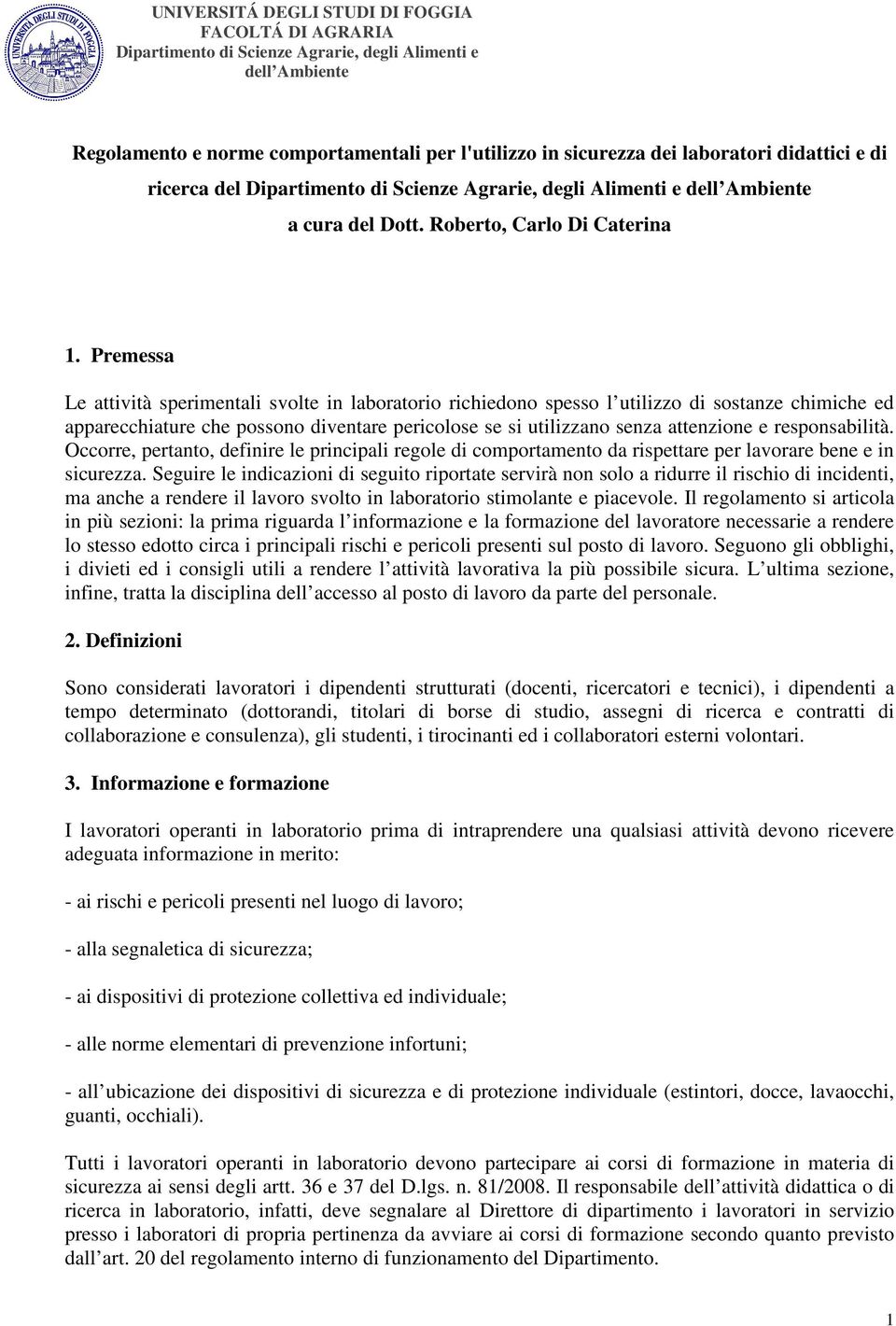 responsabilità. Occorre, pertanto, definire le principali regole di comportamento da rispettare per lavorare bene e in sicurezza.