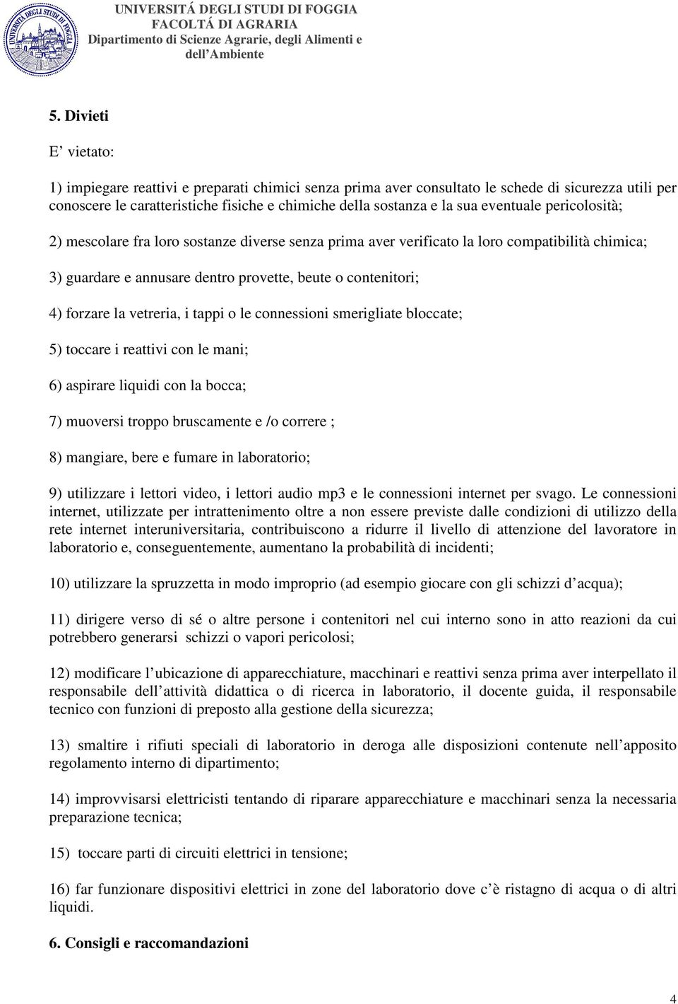 vetreria, i tappi o le connessioni smerigliate bloccate; 5) toccare i reattivi con le mani; 6) aspirare liquidi con la bocca; 7) muoversi troppo bruscamente e /o correre ; 8) mangiare, bere e fumare