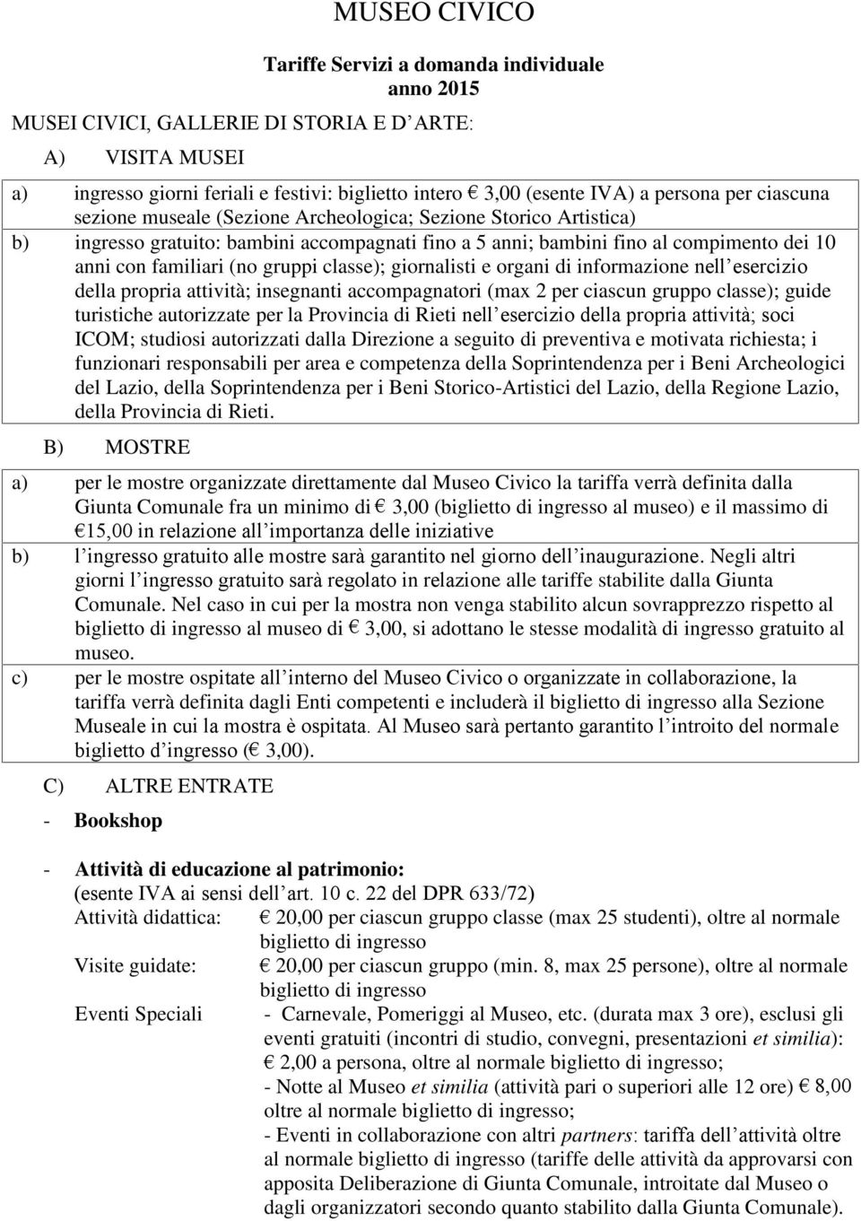 giornalisti e organi di informazione nell esercizio della propria attività; insegnanti accompagnatori (max 2 per ciascun gruppo classe); guide turistiche autorizzate per la Provincia di Rieti nell