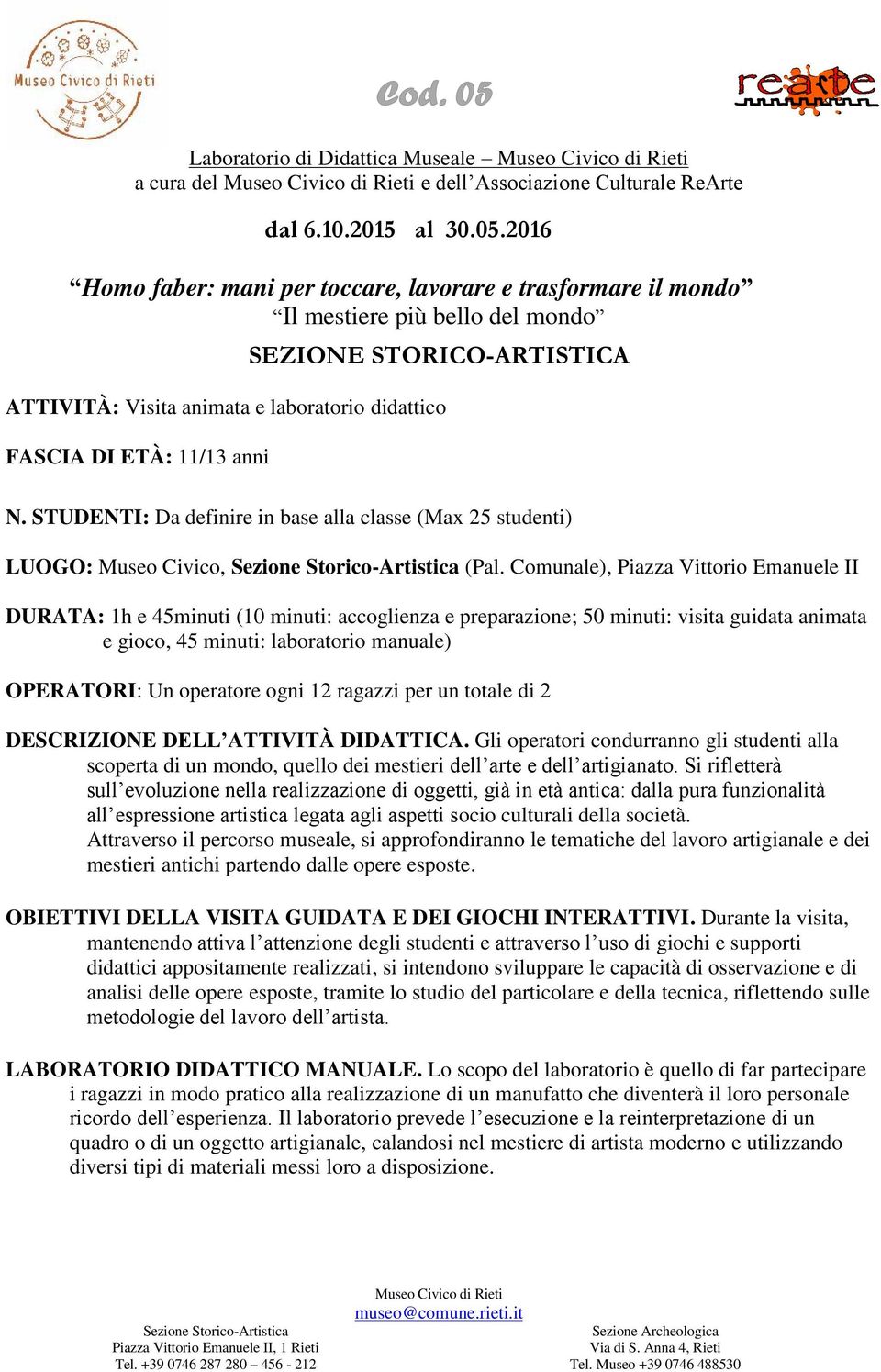 2016 Homo faber: mani per toccare, lavorare e trasformare il mondo Il mestiere più bello del mondo SEZIONE STORICO-ARTISTICA ATTIVITÀ: Visita animata e laboratorio didattico FASCIA DI ETÀ: 11/13 anni