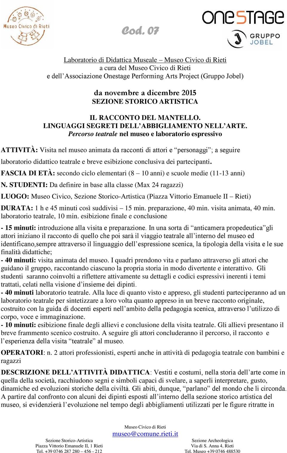 Percorso teatrale nel museo e laboratorio espressivo ATTIVITÀ: Visita nel museo animata da racconti di attori e personaggi ; a seguire laboratorio didattico teatrale e breve esibizione conclusiva dei