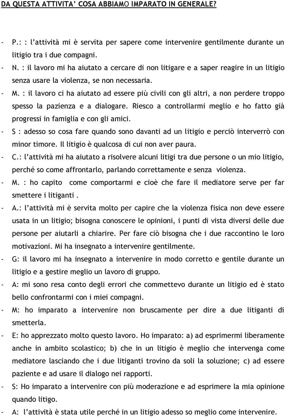 : il lavoro ci ha aiutato ad essere più civili con gli altri, a non perdere troppo spesso la pazienza e a dialogare. Riesco a controllarmi meglio e ho fatto già progressi in famiglia e con gli amici.