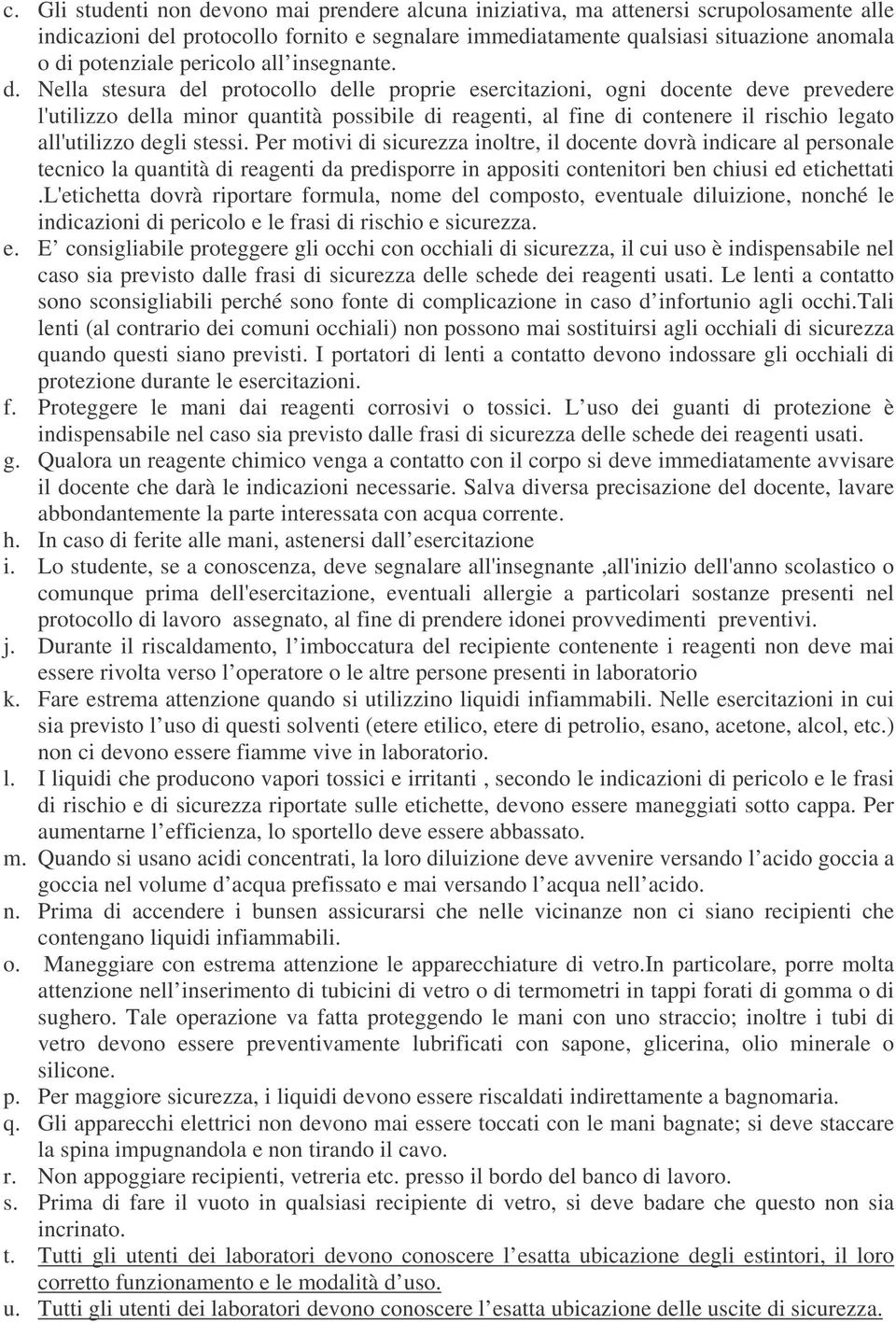 Nella stesura del protocollo delle proprie esercitazioni, ogni docente deve prevedere l'utilizzo della minor quantità possibile di reagenti, al fine di contenere il rischio legato all'utilizzo degli