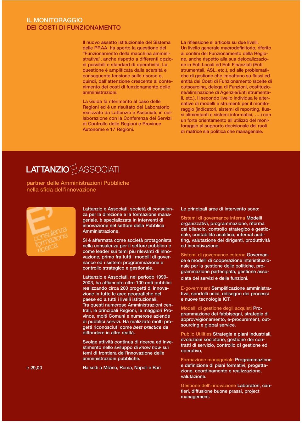 La questione è amplificata dalla scarsità e conseguente tensione sulle risorse e, quindi, dall attenzione crescente al contenimento dei costi di funzionamento delle amministrazioni.