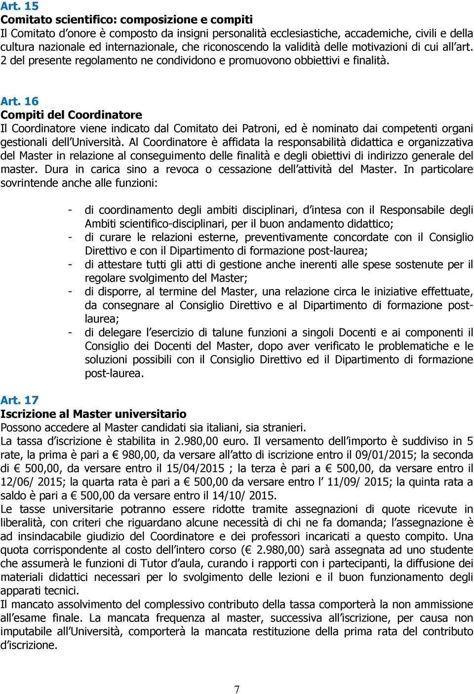 16 Compiti del Coordinatore Il Coordinatore viene indicato dal Comitato dei Patroni, ed è nominato dai competenti organi gestionali dell Università.