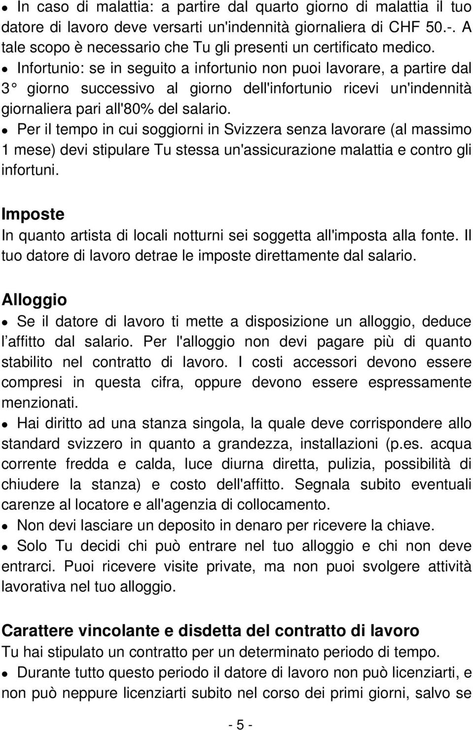 Infortunio: se in seguito a infortunio non puoi lavorare, a partire dal 3 giorno successivo al giorno dell'infortunio ricevi un'indennità giornaliera pari all'80% del salario.